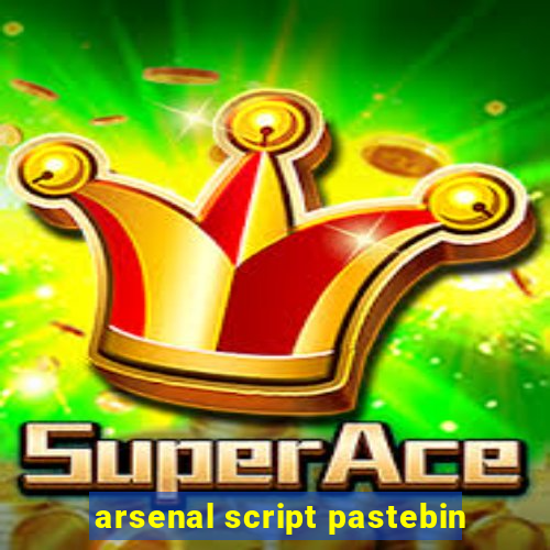 arsenal script pastebin